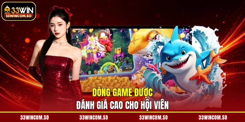 Dòng game được đánh giá cao cho hội viên