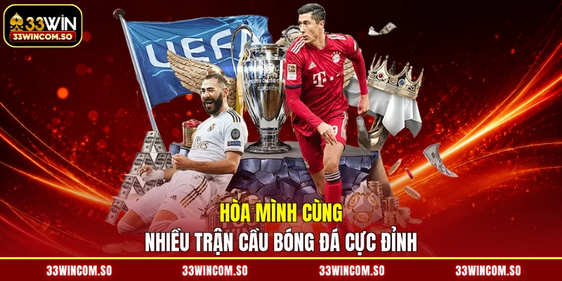 Hòa mình cùng nhiều trận cầu bóng đá cực đỉnh