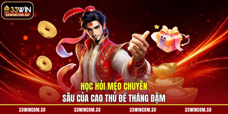 Học hỏi mẹo chuyên sâu của cao thủ để thắng đậm