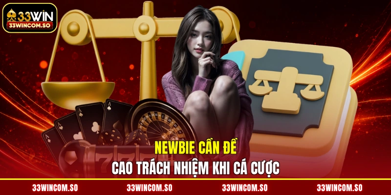 Newbie cần đề cao trách nhiệm khi cá cược