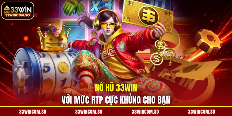 Nổ hũ 33WIN với mức RTP cực khủng cho bạn