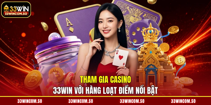 Tham gia casino 33WIN với hàng loạt điểm nổi bật